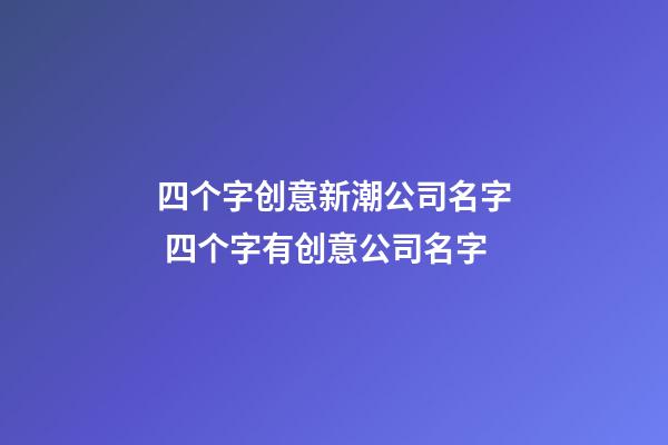 四个字创意新潮公司名字 四个字有创意公司名字-第1张-公司起名-玄机派